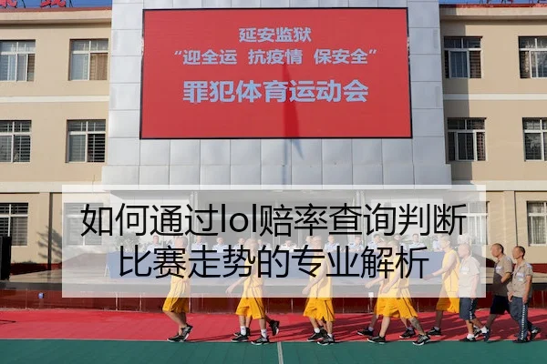 如何通过lol赔率查询判断比赛走势的专业解析